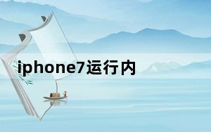 iphone7运行内存不足怎么清理_iphone7运行内存