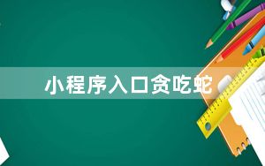 小程序入口贪吃蛇_小程序入口