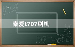 索爱t707刷机_索爱t707刷机