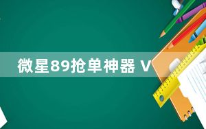 微星89抢单神器 V1.4 免费版_微星89抢单神器 V1.4 免费版免费下载