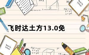 飞时达土方13.0免锁版本 永久免费版_飞时达土方13.0免锁版本 永久免费版免费下载