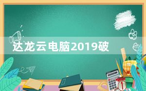 达龙云电脑2019破解版 免费版_达龙云电脑2019破解版 免费版免费下载