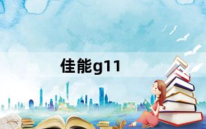 佳能g11_佳能相机中比较热门的相机有哪些