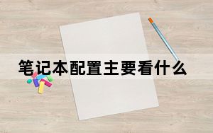 笔记本配置主要看什么_笔记本配置