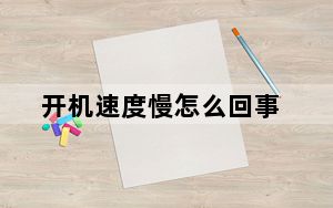 开机速度慢怎么回事_开机速度慢怎么解决