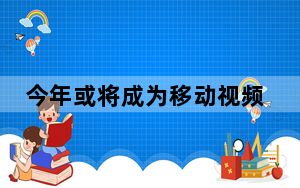 今年或将成为移动视频商业化元年