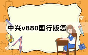 中兴v880国行版怎么样_中兴v880刷机