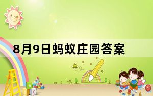 8月9日蚂蚁庄园答案消耗_8月9日蚂蚁庄园答案