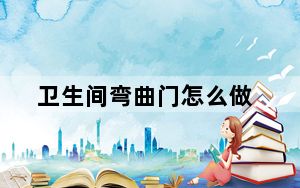 卫生间弯曲门怎么做_弯曲门