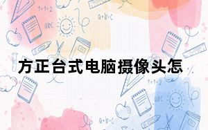 方正台式电脑摄像头怎么打开_方正台式电脑