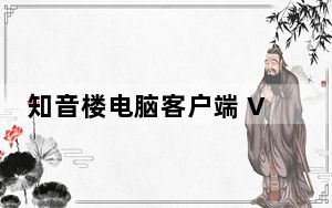 知音楼电脑客户端 V1.5.5.11 官方PC版_知音楼电脑客户端 V1.5.5.11 官方PC版免费下载