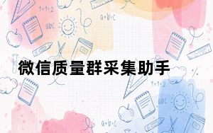 微信质量群采集助手 V3.0 吾爱破解版_微信质量群采集助手 V3.0 吾爱破解版免费下载