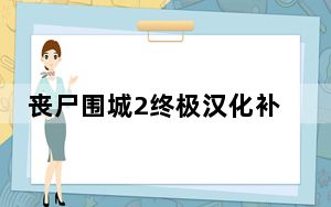 丧尸围城2终极汉化补丁 V2.0 最终版_丧尸围城2终极汉化补丁 V2.0 最终版免费下载