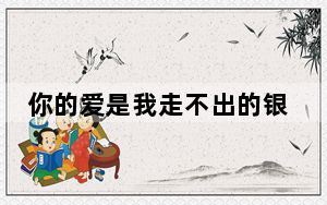 你的爱是我走不出的银河是什么歌_你的爱是我走不出的银河