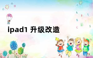 ipad1 升级改造_ipad1升级
