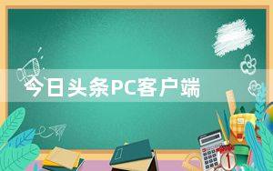 今日头条PC客户端 V8.7.6 最新免费版_今日头条PC客户端 V8.7.6 最新免费版免费下载
