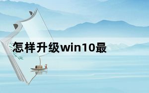 怎样升级win10最新版_怎样升级win10