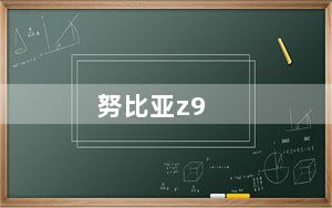 努比亚z9_努比亚z9
