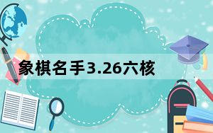 象棋名手3.26六核版 永久免费版_象棋名手3.26六核版 永久免费版免费下载