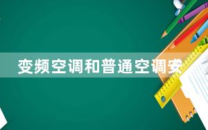 变频空调和普通空调安装的区别_变频空调和普通空调的区别