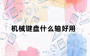 机械键盘什么轴好用_机械键盘什么轴好