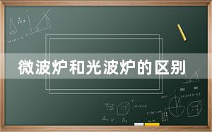 微波炉和光波炉的区别哪一种好_微波炉和光波炉的区别