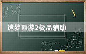 造梦西游2极品辅助 V2.68 2022贺虎年豪华版_造梦西游2极品辅助 V2.68 2022贺虎年豪华版免费下载