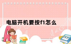 电脑开机要按f1怎么解决_电脑开机要按f1