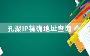 孔聚IP精确地址查询软件 V3.1 绿色免费版_孔聚IP精确地址查询软件 V3.1 绿色免费版免费下载