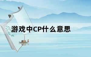 游戏中CP什么意思_游戏中cp是什么意思