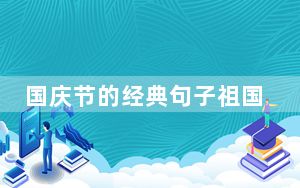 国庆节的经典句子祖国你好_国庆节的经典句子
