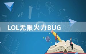 LOL无限火力BUG反馈处理方法_地址一览 LOL无限火力BUG怎么处理
