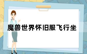 魔兽世界怀旧服飞行坐骑怎么获得_魔兽世界怀旧服飞行坐骑获得方法