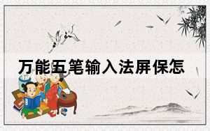 万能五笔输入法屏保怎么关闭_万能五笔输入法教程
