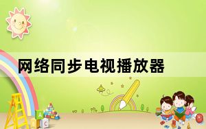 网络同步电视播放器 3.7.0.16 绿色免费版_网络同步电视播放器 3.7.0.16 绿色免费版免费下载