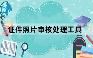 证件照片审核处理工具 V1.0  免费版_证件照片审核处理工具 V1.0  免费版免费下载