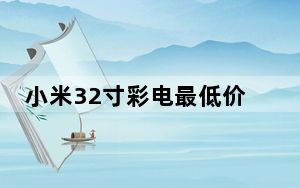 小米32寸彩电最低价格_小米3参数