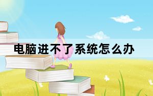 电脑进不了系统怎么办_电脑进不了系统