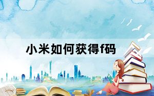 小米如何获得f码_小米手机f码怎么获得_小米手机f码怎么获取