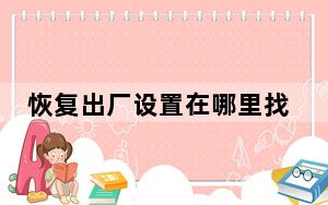 恢复出厂设置在哪里找到的_恢复出厂设置在哪里