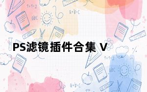 PS滤镜插件合集 V1.0 中文免费版_PS滤镜插件合集 V1.0 中文免费版免费下载