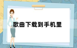 歌曲下载到手机里_歌曲下载到手机