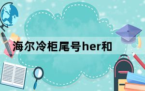 海尔冷柜尾号her和het的区别_海尔冷柜