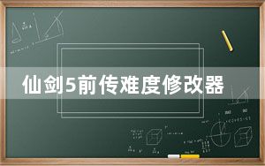 仙剑5前传难度修改器 绿色免费版_仙剑5前传难度修改器 绿色免费版免费下载