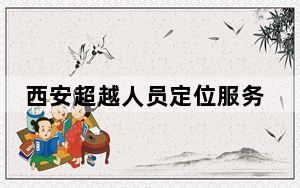 西安超越人员定位服务平台 V2.00.016 免费版_西安超越人员定位服务平台 V2.00.016 免费版免费下载