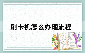 刷卡机怎么办理流程_刷卡机怎么办理