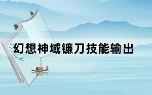 幻想神域镰刀技能输出手法介绍_幻想神域镰刀技能怎么输出