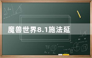 魔兽世界8.1施法延迟容限说明_魔兽世界8.1施法延迟容限设置办法