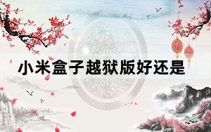 小米盒子越狱版好还是官网好_小米盒子越狱教程