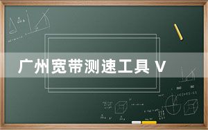 广州宽带测速工具 V1.0 绿色免费版_广州宽带测速工具 V1.0 绿色免费版免费下载